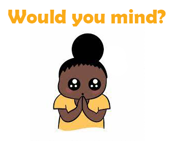 would you mind ?