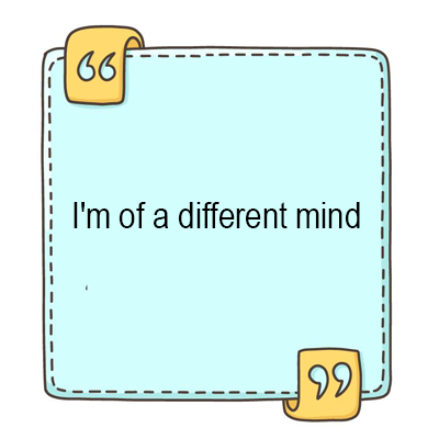 I'm of a different mind