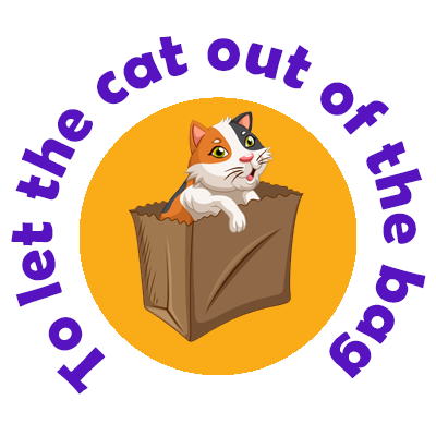 Let The Cat Out Of The Bag synonyms - 436 Words and Phrases for