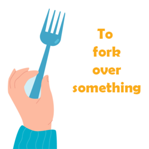 to fork over something
