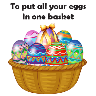 to put all your eggs in one basket